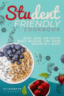 Student-Friendly Cookbook: Cheap, quick, and healthy meals. Delicious, time-saving recipes on a budget