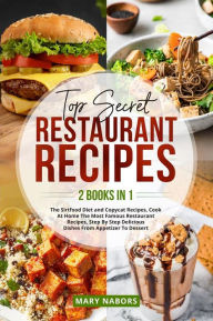 Title: Top Secret Restaurant Recipes (2 Books in 1): The Sirtfood Diet and Copycat Recipes, Cook At Home The Most Famous Restaurant Recipes, Step By Step Delicious Dishes From Appetizer To Dessert, Author: Mary Nabors