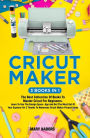 Cricut Maker (3 Books in 1): The Best Collection Of Books To Master Cricut For Beginners. Learn To Use The Design Space App And Get The Most Out Of Your Explorer Air 2 Thanks To Numerous Cricut Maker Project Ideas