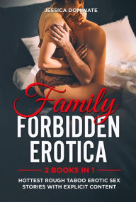 Title: Family Forbidden Erotica (2 Books in 1): Hottest Rough Taboo Erotic Sex Stories with Explicit Content, Author: Jessica Dominate