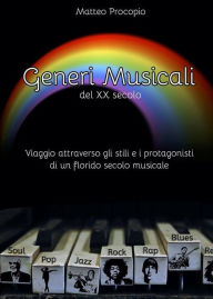 Title: Generi musicali del XX secolo: Viaggio attraverso gli stili e i protagonisti di un florido secolo musicale, Author: Matteo Procopio