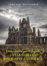 Title: Letteratura per il popolo--I Veleni della religione cattolica (critica ai sacramenti), Author: Lorenzo Divittorio