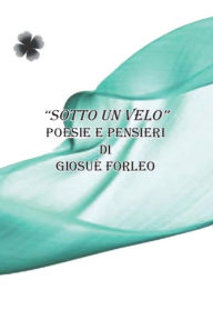 Title: Sotto un velo: Poesie e pensieri, Author: Giosuè Forleo