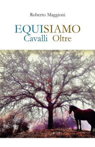 Title: EQUISIAMO. Cavalli Oltre, Author: Roberto Maggioni
