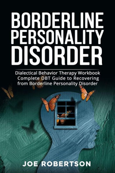 Borderline Personality Disorder: Dialectical Behavior Therapy Workbook, Complete DBT Guide to Recovering from Borderline Personality Disorder