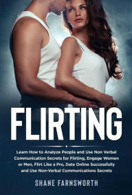 Title: Flirting: Learn How to Analyze People and Use Non Verbal Communication Secrets for Flirting, Engage Women or Men, Flirt Like a Pro, Date Online Successfully and Use Non-Verbal Communications Secrets, Author: Shane Farnsworth