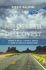 Title: Nei deserti dell'ovest: STORIE DI NATIVI, COWBOY, ARTISTI E ANIME IN CERCA DI REDENZIONE, Author: Diego Baldini