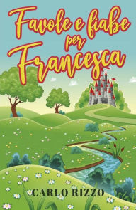 Title: Favole e fiabe per Francesca, Author: Carlo Rizzo