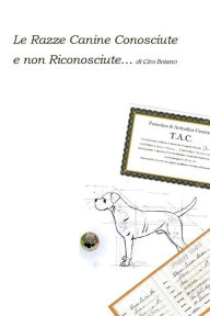 Title: Le Razze Canine Conosciute e non Riconosciute. di Ciro Boiano: Viaggio nella Cinologia Alternativa, Author: Ciro Boiano