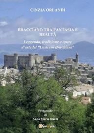 Title: Bracciano tra realtà e fantasia. Leggenda, tradizione e opere d'arte del Castrum Brachiani, Author: Cinzia Orlandi