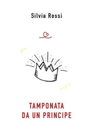 Title: Tamponata da un principe, Author: Silvia Rossi