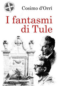 Title: I fantasmi di Tule: Una ghost story, molto ghost e poco story, per i ragazzi di ieri e di oggi, Author: Cosimo d'Orrì