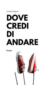 Title: Dove credi di andare, Author: Camilla Rigatti