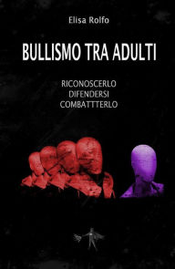 Title: Bullismo tra adulti. Riconoscerlo, difendersi, combatterlo, Author: Elisa Rolfo