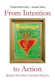 Title: From Intention to Action: Realize Your Most Cherished Projects, Author: Velleda Dobrowolny - Jasmine Mauri