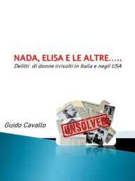Title: Nada, Elisa e le altre....: Delitti irrisolti in Italia e negli USA, Author: Guido Cavallo