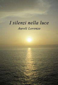 Title: I silenzi nella luce, Author: Lorenzo Aureli