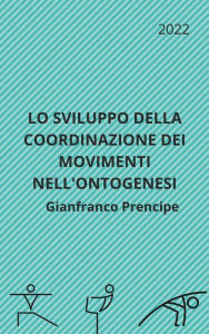 Title: Lo Sviluppo della Coordinazione dei Movimenti nell'Ontogenesi, Author: Gianfranco Prencipe