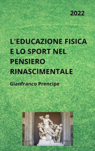 Title: L'Educazione Fisica e lo Sport nel Pensiero Rinascimentale, Author: Gianfranco Prencipe