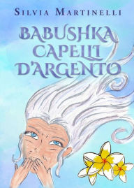 Title: Babushka capelli d'argento, Author: Silvia Martinelli
