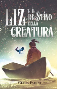Title: Liz e il destino della creatura, Author: Giada Fadini