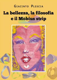 Title: La bellezza, la filosofia e il Möbius strip, Author: Giacinto Plescia