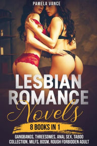 Title: Lesbian Romance Novels (8 Books in 1). Gangbangs, Threesomes, Anal Sex, Taboo Collection, MILFs, BDSM, Rough Forbidden Adult, Author: Pamela Vance