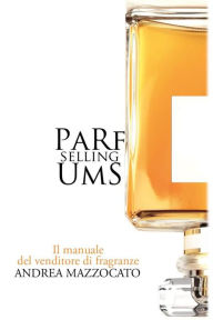 Title: PaRfUmS Selling. Il manuale del venditore di fragranze, Author: Andrea Mazzocato