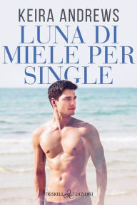 Title: Luna di miele per single, Author: Keira Andrews