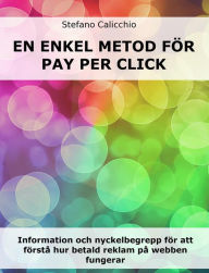 Title: En enkel metod för Pay Per Click: Information och nyckelbegrepp för att förstå hur betald reklam på webben fungerar, Author: Stefano Calicchio