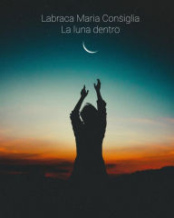Title: La luna dentro, Author: Maria Consiglia Labraca