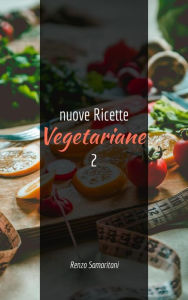 Title: nuove Ricette Vegetariane 2: maggio 2021, Author: Renzo Samaritani Deliso