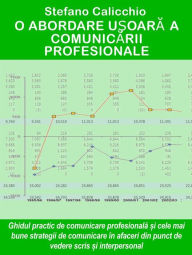 Title: O abordare u?oara a comunicarii profesionale: Ghidul practic de comunicare profesionala ?i cele mai bune strategii de comunicare în afaceri din punct de vedere scris ?i interpersonal, Author: Stefano Calicchio