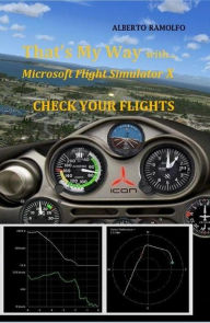 Title: That's My Way with MS-FSX - Check Your Flights, Author: Alberto Ramolfo