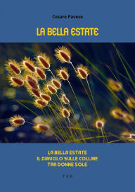 Title: La bella estate: La bella estate, Il diavolo sulle colline, Tra donne sole, Author: Cesare Pavese