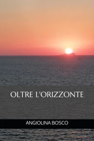 Title: Oltre l'Orizzonte, Author: Angiolina Bosco