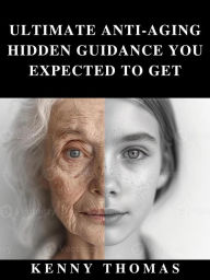 Title: Ultimate Anti-Aging Hidden Guidance You Expected To Get, Author: KENNY THOMAS