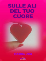 Title: Sulle Ali del Tuo Cuore, Author: Marina Lodi