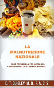 Title: La malnutrizione nazionale (Tradotto): Come prevenirla per mezzo del corretto uso di vitamine e minerali, Author: D. T. Quigley