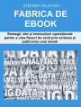 Fabrica de ebook: Strategii, idei ?i instruc?iuni opera?ionale pentru a crea fluxuri de venit prin scrierea ?i publicarea unui ebook