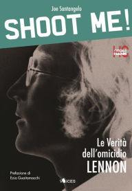 Title: Shoot me! Le verità dell'omicidio Lennon, Author: Joe Santangelo