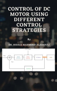 Title: Control of DC Motor Using Different Control Strategies, Author: Dr. Hidaia Mahmood Alassouli