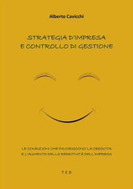 Title: Strategia d'impresa e controllo di gestione: Le condizioni che favoriscono la crescita e l'aumento della redditività dell'impresa, Author: Alberto Cavicchi