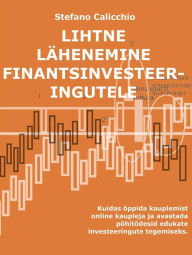 Title: Lihtne lähenemine finantsinvesteeringutele: Kuidas õppida kauplemist online kaupleja ja avastada põhitõdesid edukate investeeringute tegemiseks., Author: Stefano Calicchio