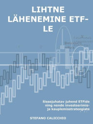 Title: Lihtne lähenemine etf-le: Sissejuhatav juhend ETFide ning nende investeerimis- ja kauplemisstrateegiate kohta, Author: Stefano Calicchio