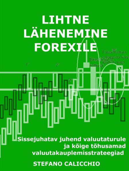 Lihtne lähenemine forexile: Sissejuhatav juhend valuutaturule ja kõige tõhusamad valuutakauplemisstrateegiad