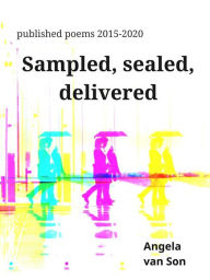 Title: Sampled, Sealed, Delivered: published poems 2015-2020, Author: Angela van Son