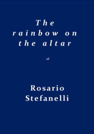 Title: T h e r a i n b o w o n t h e a l t a r, Author: Rosario Stefanelli