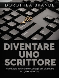 Title: Diventare uno scrittore (Tradotto): Psicologia tecniche e consigli per diventare un grande autore, Author: Dorothea Brande