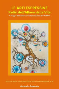 Title: Le Arti Espressive Radici dell'Albero della Vita: Il Viaggio del Bambino verso la Conoscenza del Mondo, Author: Antonella Todescato